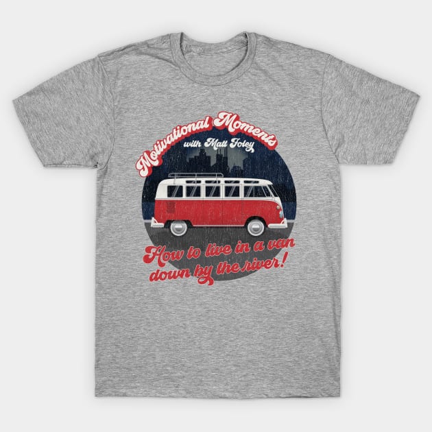 Motivational Moments with Matt Foley - How to live in a van down by the river! T-Shirt by e2productions